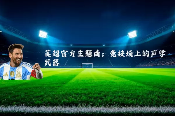 英超官方主题曲:竞技场上的声学武器