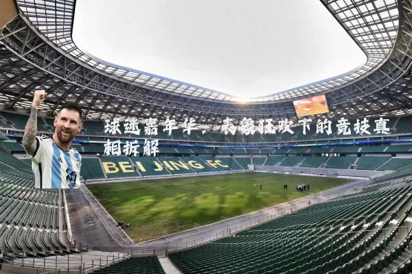 球迷嘉年华:表象狂欢下的竞技真相拆解